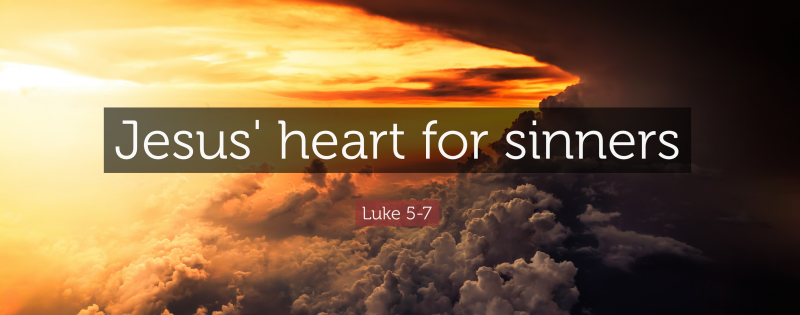 Luke 5-6 - Jesus' heart for sinners